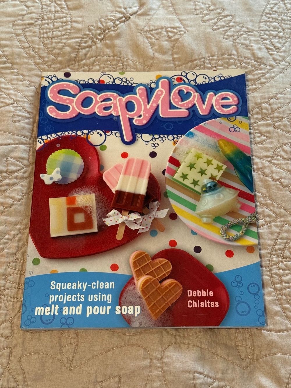 SoapyLove Book by Debbie Chialtas - Melt and Pour Soap Crafting